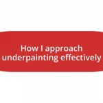 How I approach underpainting effectively