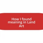 How I found meaning in Land Art