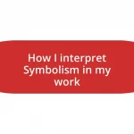 How I interpret Symbolism in my work