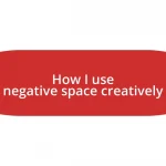 How I use negative space creatively