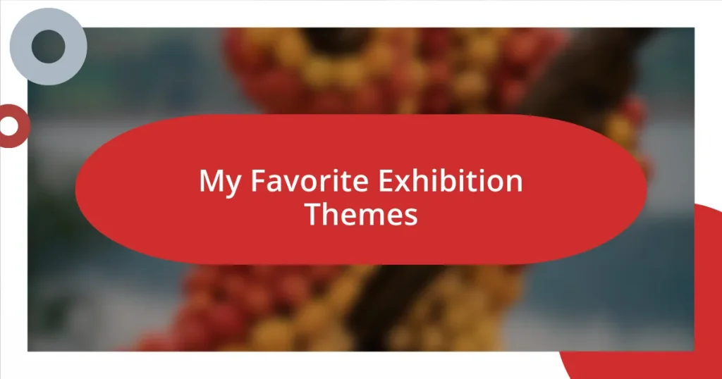 My Favorite Exhibition Themes