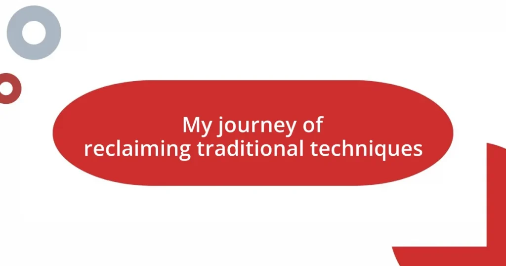 My journey of reclaiming traditional techniques