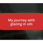 My journey with glazing in oils