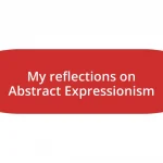 My reflections on Abstract Expressionism