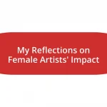 My Reflections on Female Artists’ Impact