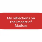 My reflections on the impact of Matisse