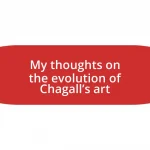 My thoughts on the evolution of Chagall’s art