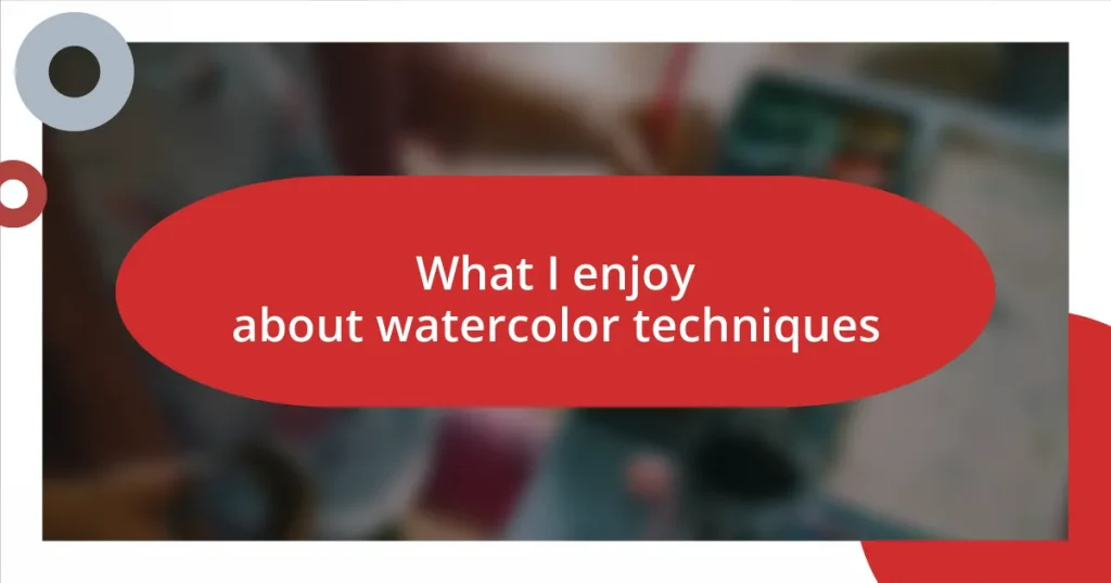 What I enjoy about watercolor techniques