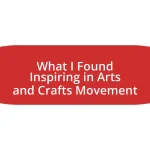 What I Found Inspiring in Arts and Crafts Movement