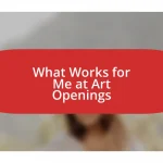 What Works for Me at Art Openings