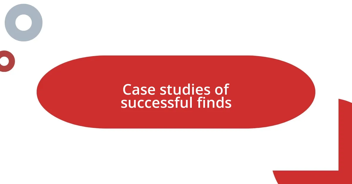 Case studies of successful finds